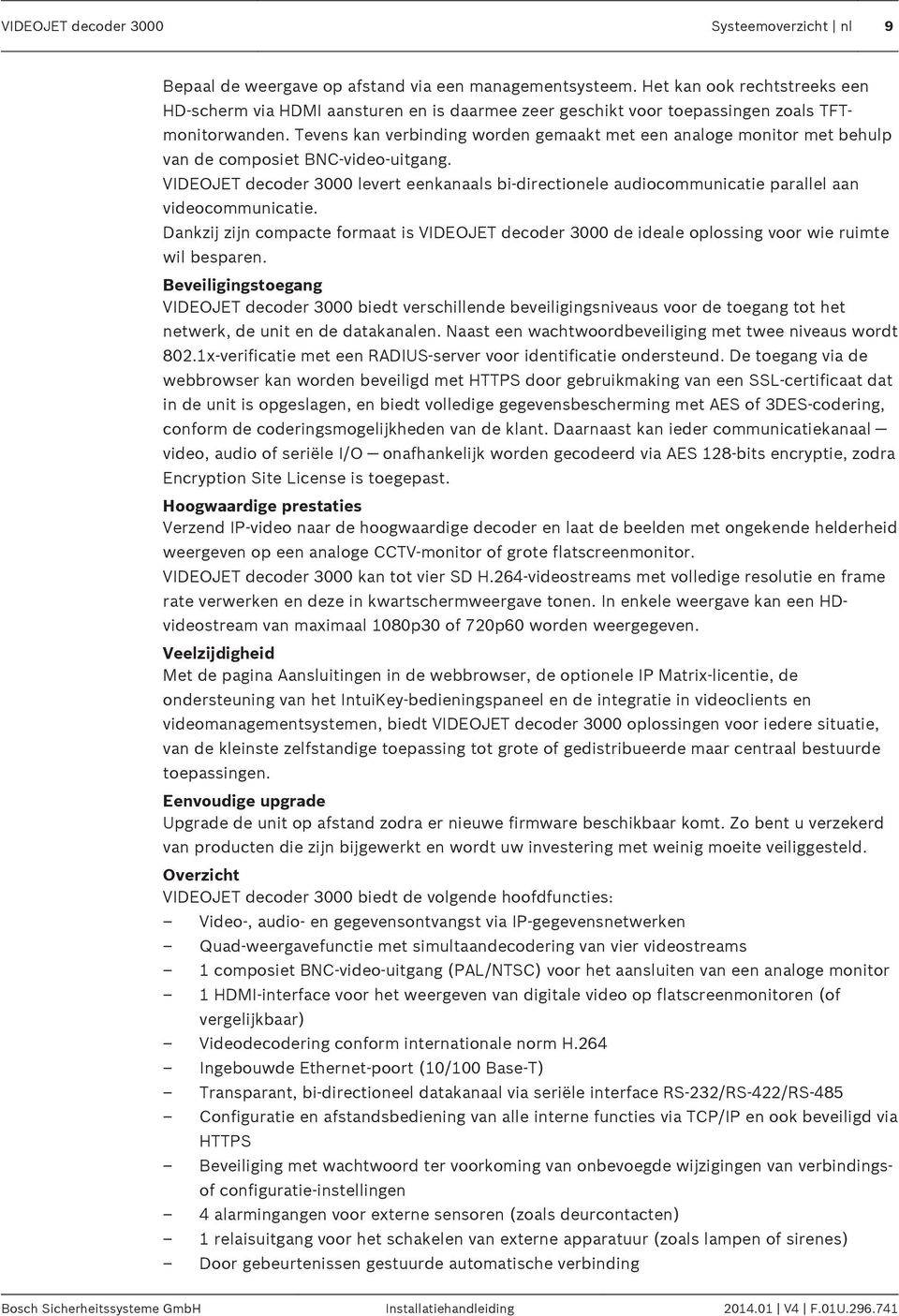 Tevens kan verbinding worden gemaakt met een analoge monitor met behulp van de composiet BNC-video-uitgang.