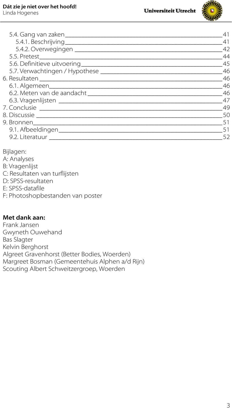 Meten van de aandacht 46 6.3. Vragenlijsten 47 7. Conclusie 49 8. Discussie 50 9. Bronnen 51 9.1. Afbeeldingen 51 9.2.