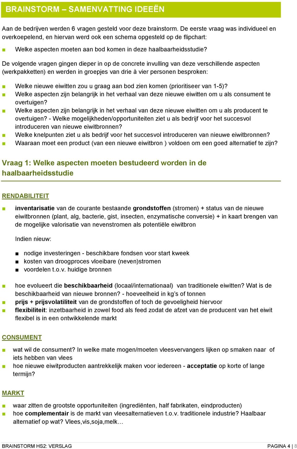 De volgende vragen gingen dieper in op de concrete invulling van deze verschillende aspecten (werkpakketten) en werden in groepjes van drie à vier personen besproken: Welke nieuwe eiwitten zou u