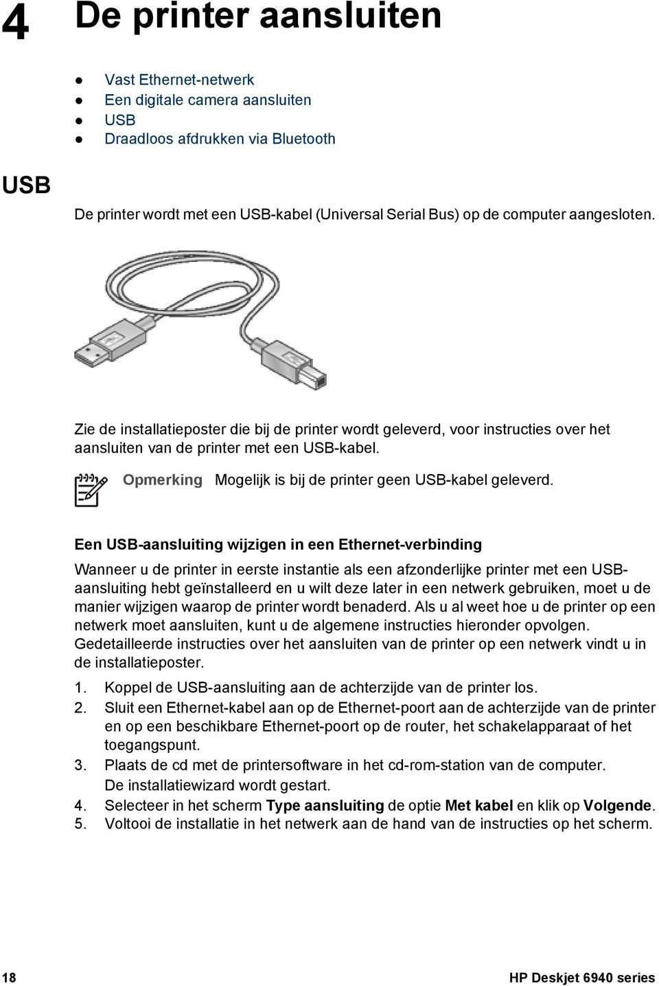 Opmerking Mogelijk is bij de printer geen USB-kabel geleverd.