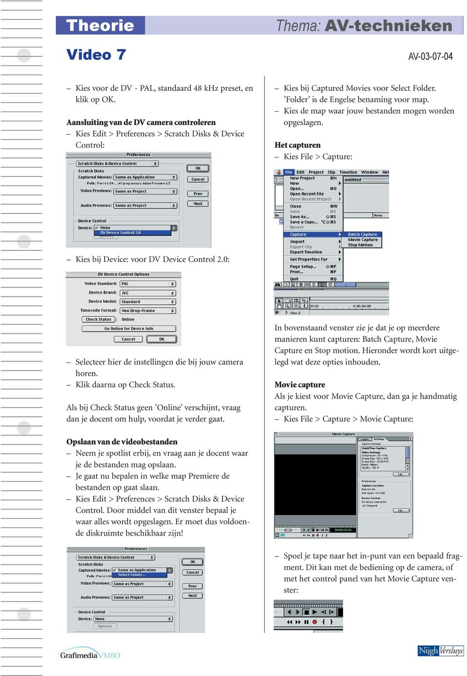 Kies de map waar jouw bestanden mogen worden opgeslagen. Het capturen Kies File > Capture: Kies bij Device: voor DV Device Control 2.0: Selecteer hier de instellingen die bij jouw camera horen.