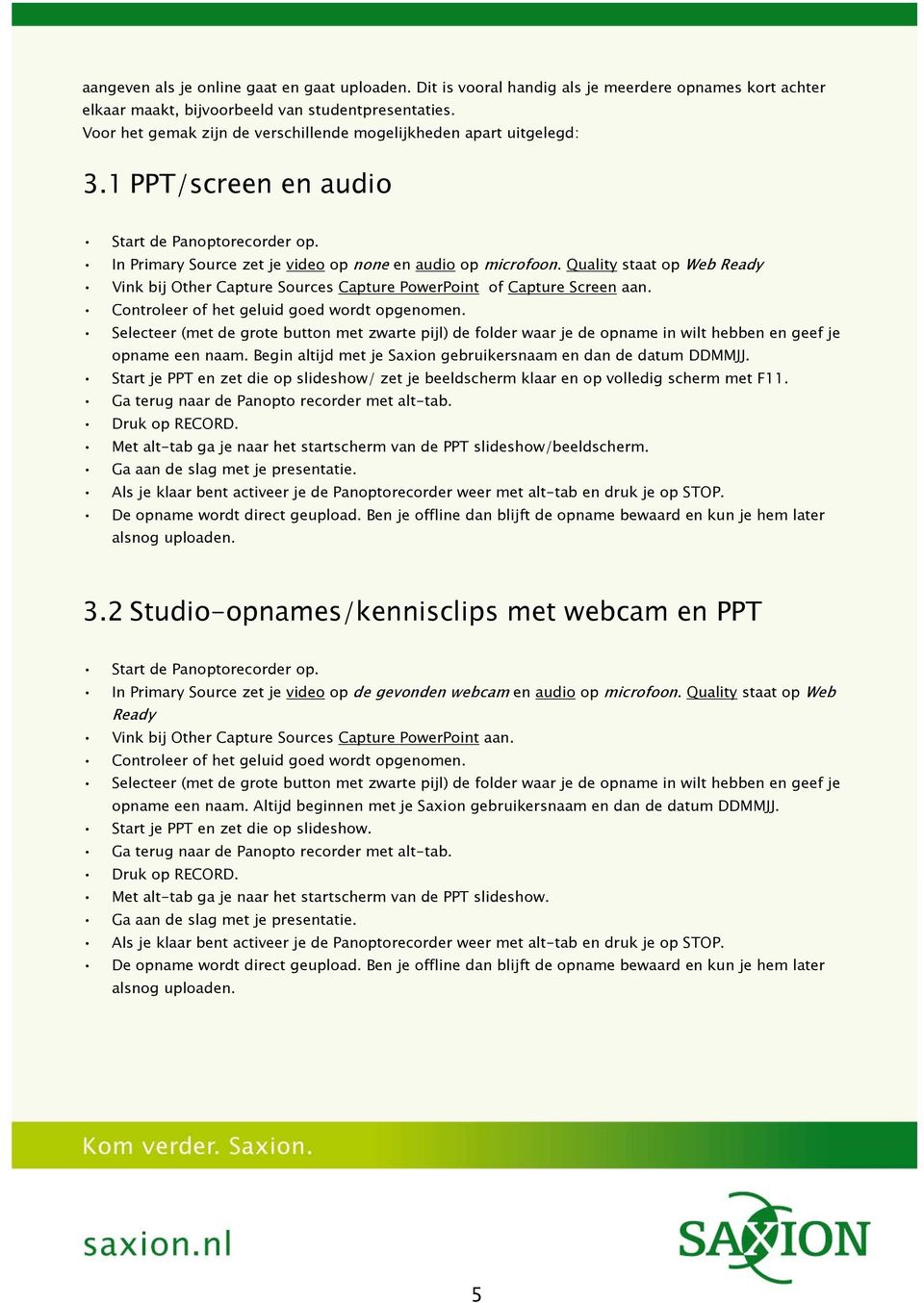 Quality staat op Web Ready Vink bij Other Capture Sources Capture PowerPoint of Capture Screen aan. Controleer of het geluid goed wordt opgenomen. opname een naam.