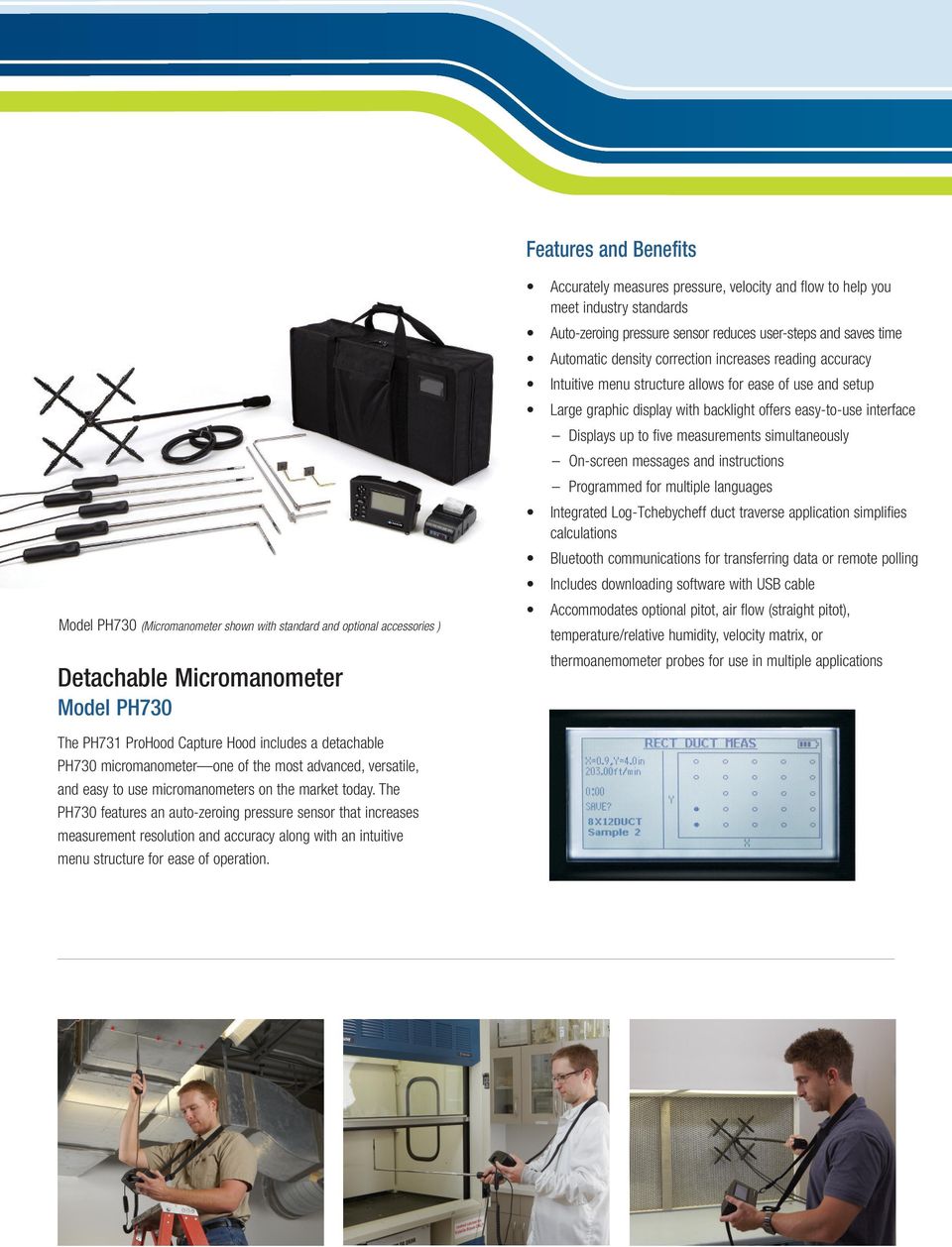 Large graphic display with backlight offers easy-to-use interface Displays up to five measurements simultaneously On-screen messages and instructions Programmed for multiple languages Integrated