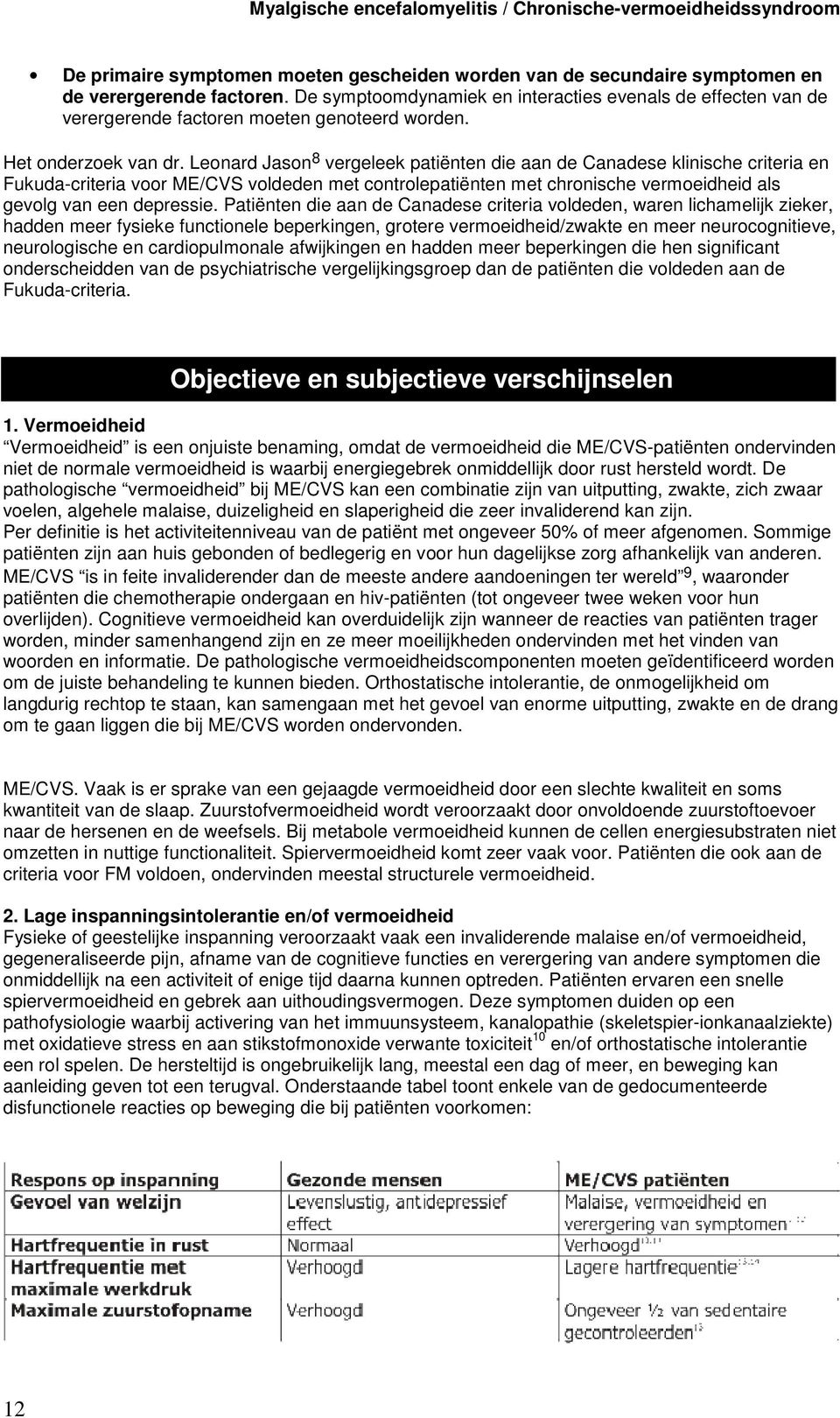 Leonard Jason 8 vergeleek patiënten die aan de Canadese klinische criteria en Fukuda-criteria voor ME/CVS voldeden met controlepatiënten met chronische vermoeidheid als gevolg van een depressie.