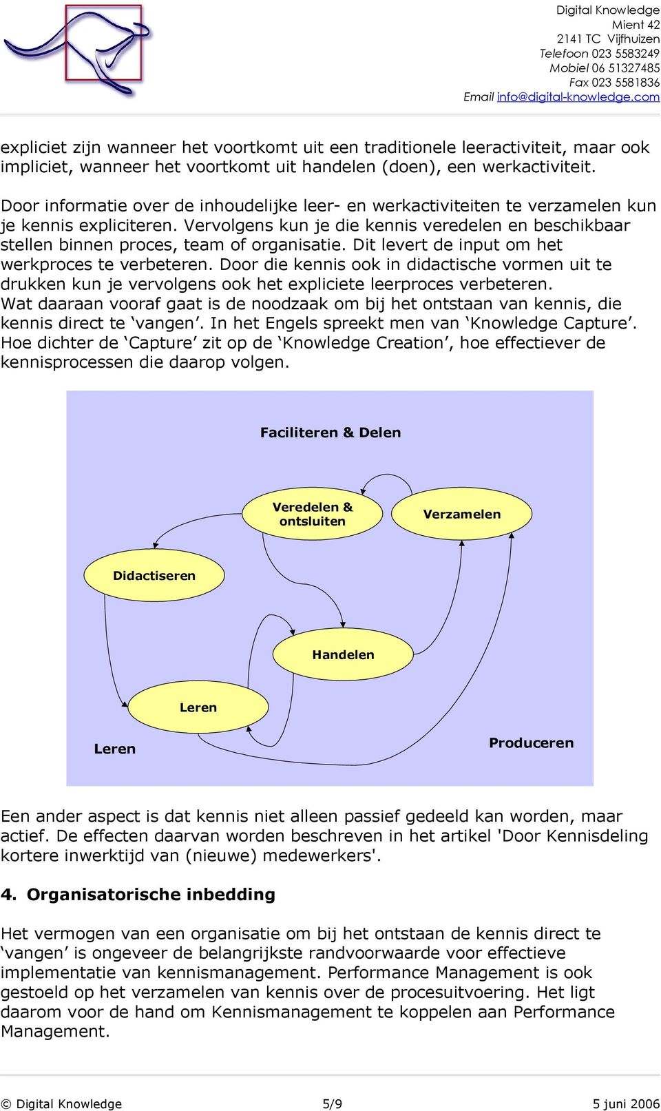 Vervolgens kun je die kennis veredelen en beschikbaar stellen binnen proces, team of organisatie. Dit levert de input om het werkproces te verbeteren.