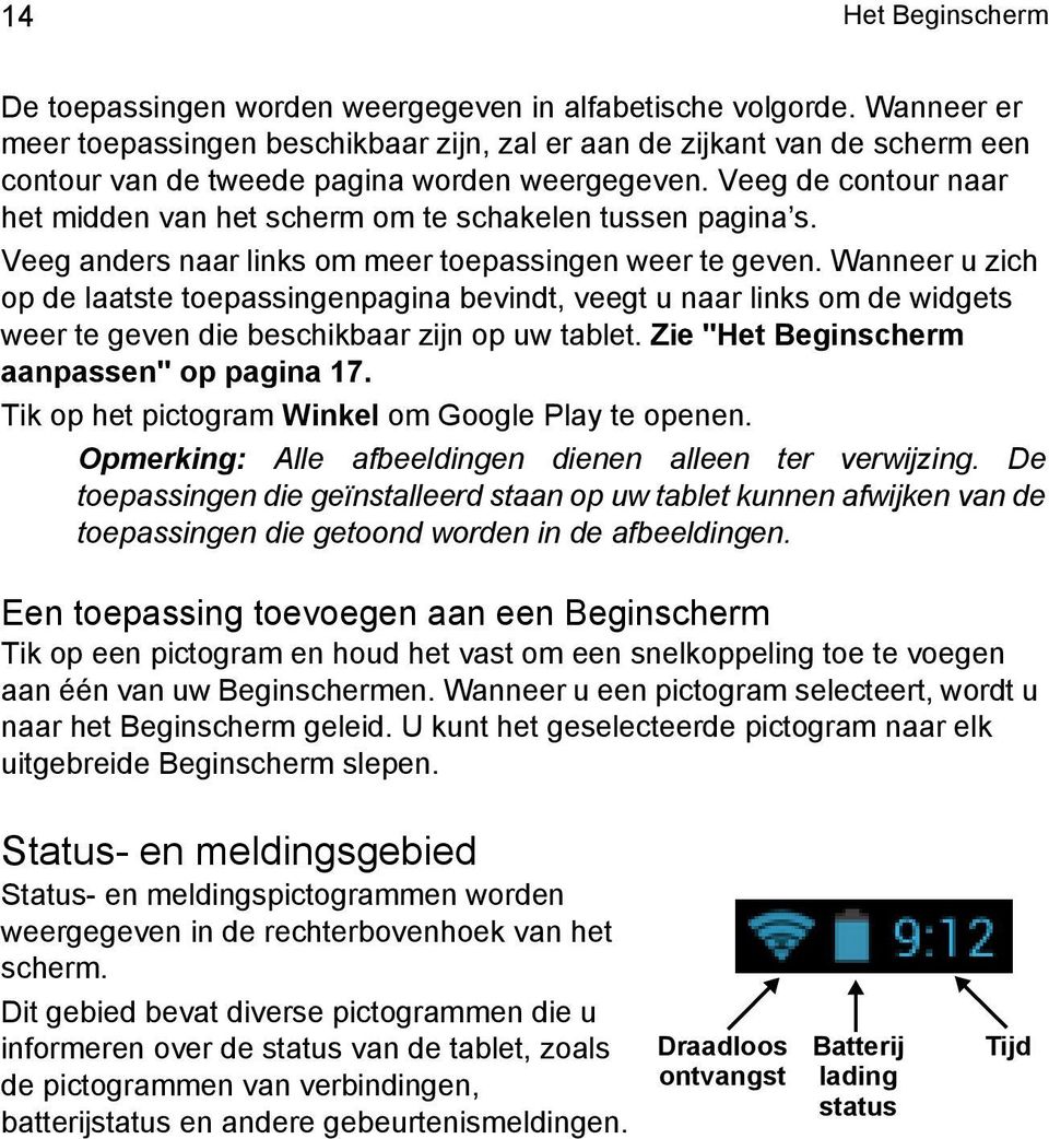 Veeg de contour naar het midden van het scherm om te schakelen tussen pagina s. Veeg anders naar links om meer toepassingen weer te geven.