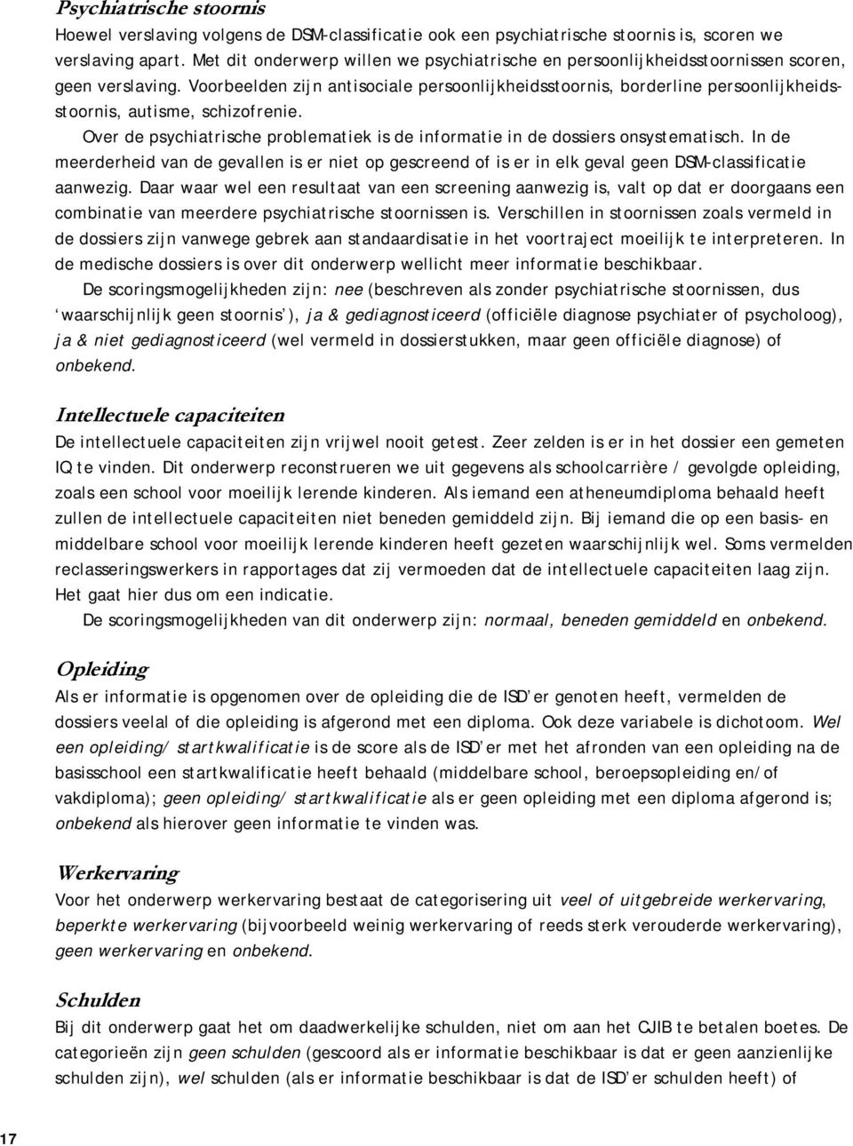 Voorbeelden zijn antisociale persoonlijkheidsstoornis, borderline persoonlijkheidsstoornis, autisme, schizofrenie. Over de psychiatrische problematiek is de informatie in de dossiers onsystematisch.