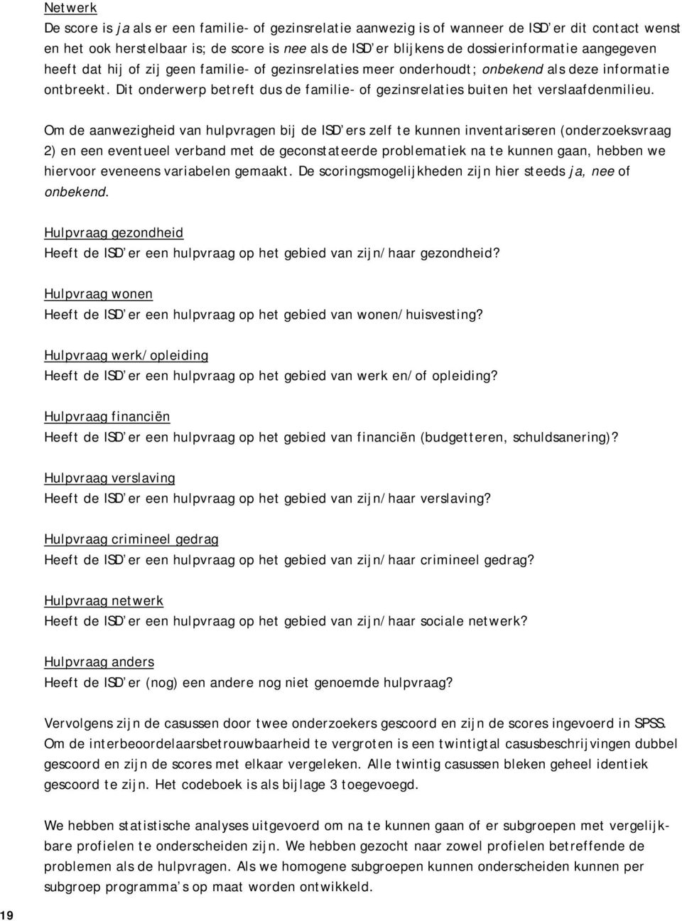 Dit onderwerp betreft dus de familie- of gezinsrelaties buiten het verslaafdenmilieu.