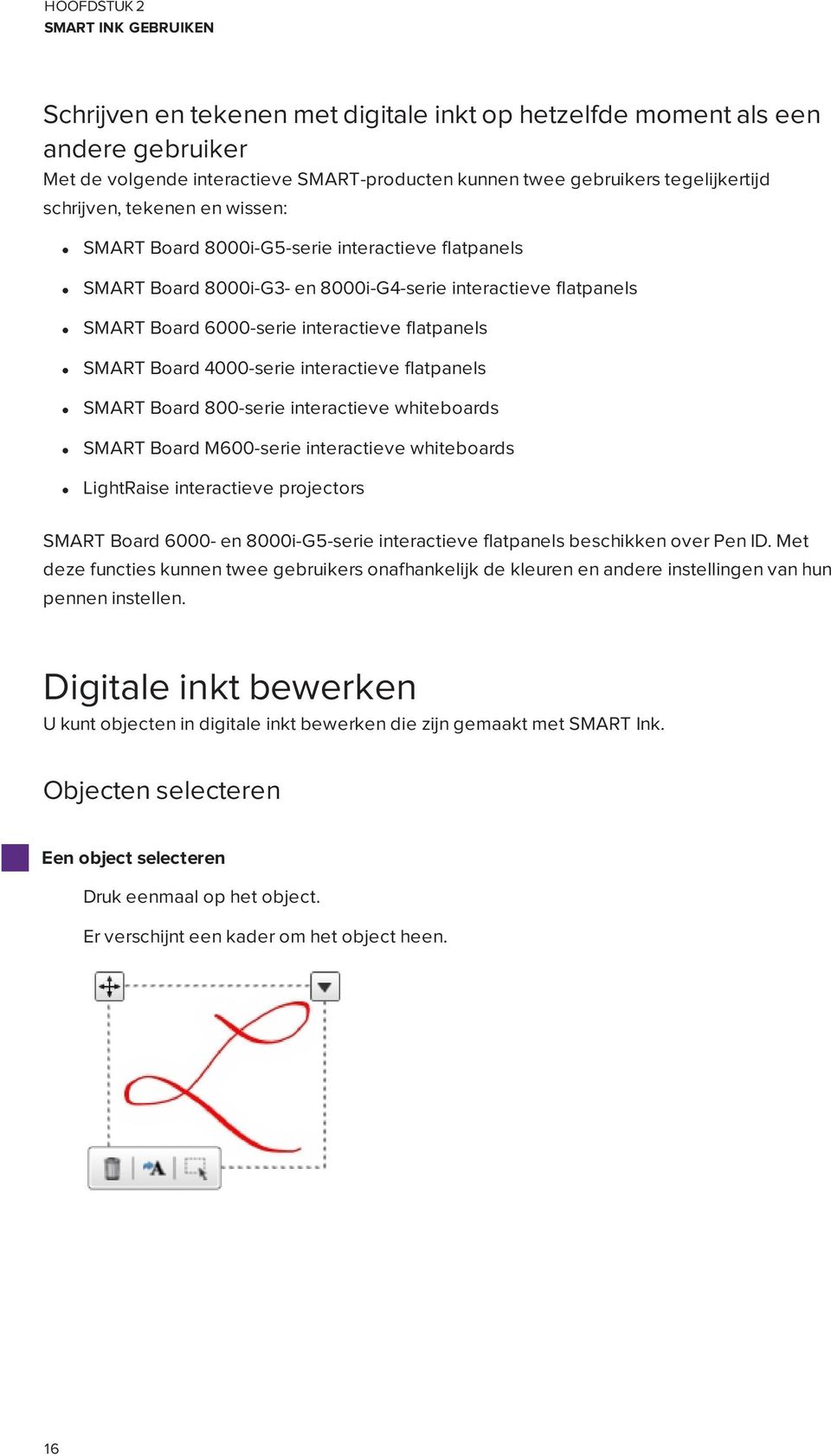 Board 4000-serie interactieve flatpanels SMART Board 800-serie interactieve whiteboards SMART Board M600-serie interactieve whiteboards LightRaise interactieve projectors SMART Board 6000- en