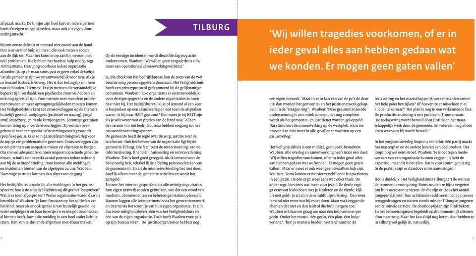 Daar ging voorheen iedere organisatie afzonderlijk op af- maar soms past er geen enkel dekseltje. En als gemeente zijn we verantwoordelijk voor hen. Als je zo iemand loslaat, is-ie weg.