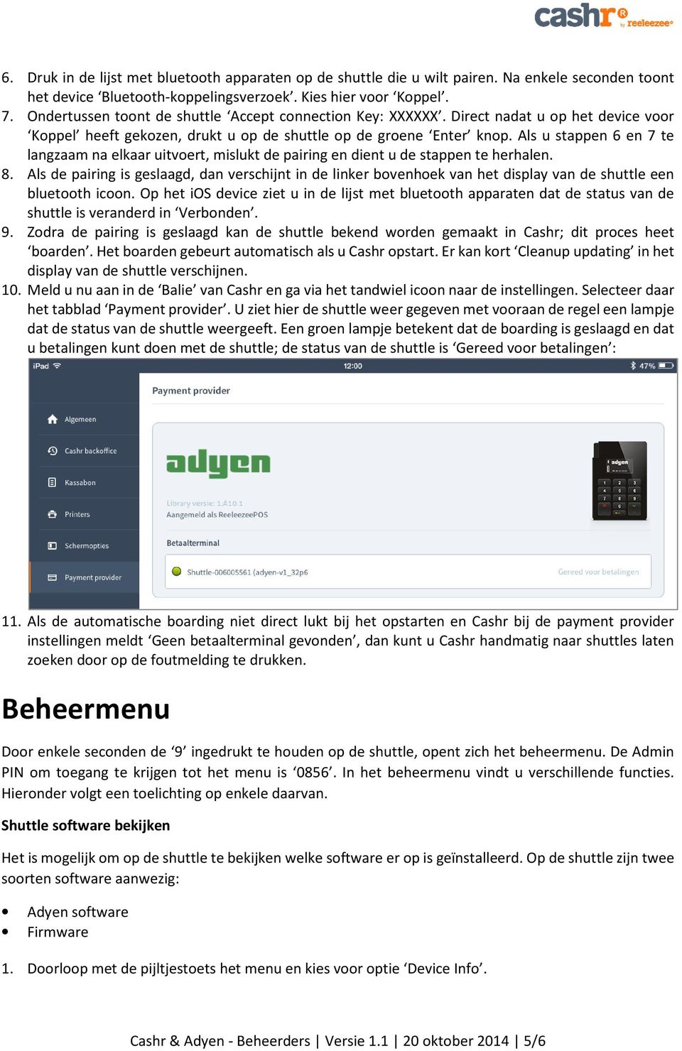 Als u stappen 6 en 7 te langzaam na elkaar uitvoert, mislukt de pairing en dient u de stappen te herhalen. 8.