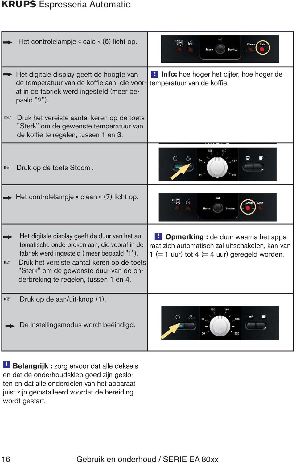 Druk op de toets Stoom. Het controlelampje «clean» (7) licht op. Het digitale display geeft de duur van het automatische onderbreken aan, die vooraf in de fabriek werd ingesteld ( meer bepaald "1").