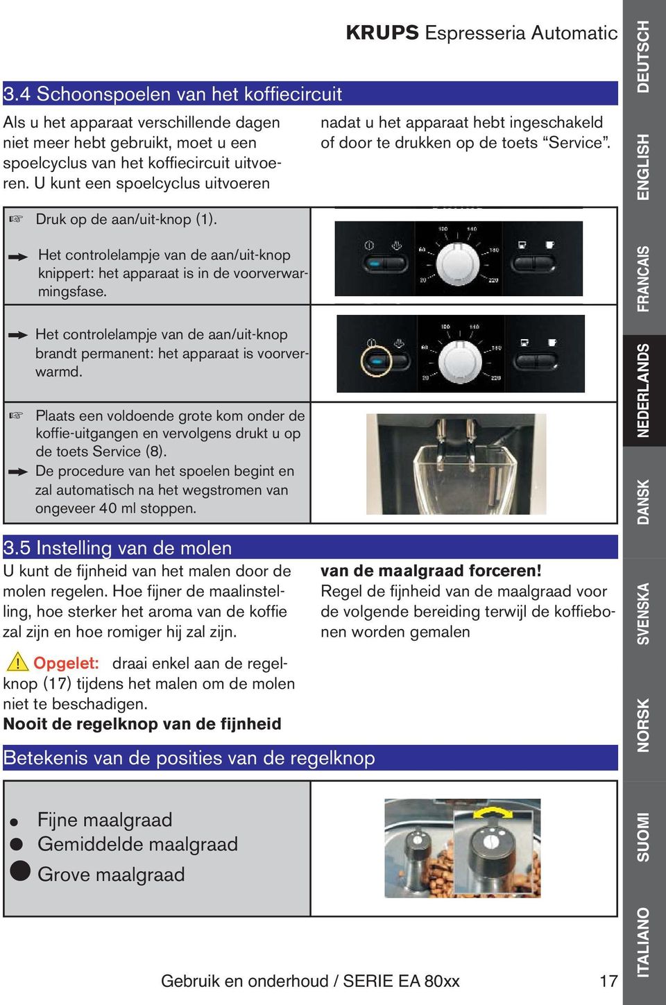 DEUTSCH ENGLISH Het controlelampje van de aan/uit-knop knippert: het apparaat is in de voorverwarmingsfase. Het controlelampje van de aan/uit-knop brandt permanent: het apparaat is voorverwarmd.