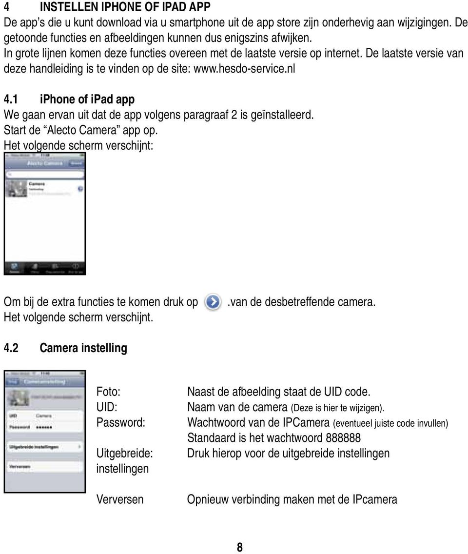 1 iphone of ipad app We gaan ervan uit dat de app volgens paragraaf 2 is geïnstalleerd. Start de Alecto Camera app op. Het volgende scherm verschijnt: Om bij de extra functies te komen druk op.