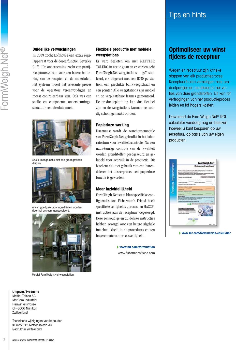 Het systeem moest het relevante proces voor de operators vereenvoudigen en moest controleerbaar zijn. Ook was een snelle en competente ondersteuningsstructuur een absolute must.