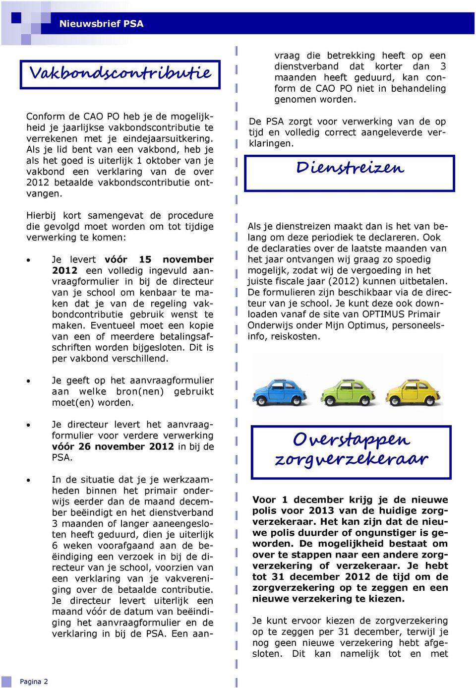 Hierbij kort samengevat de procedure die gevolgd moet worden om tot tijdige verwerking te komen: Je levert vóór 15 november 2012 een volledig ingevuld aanvraagformulier in bij de directeur van je