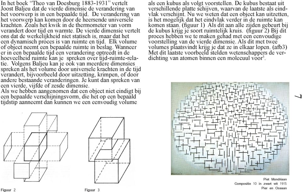 De vierde dimensie vertelt ons dat de werkelijkheid niet statisch is, maar dat het een dynamisch proces is van ruimte en tijd. Elk volume of object neemt een bepaalde ruimte in beslag.