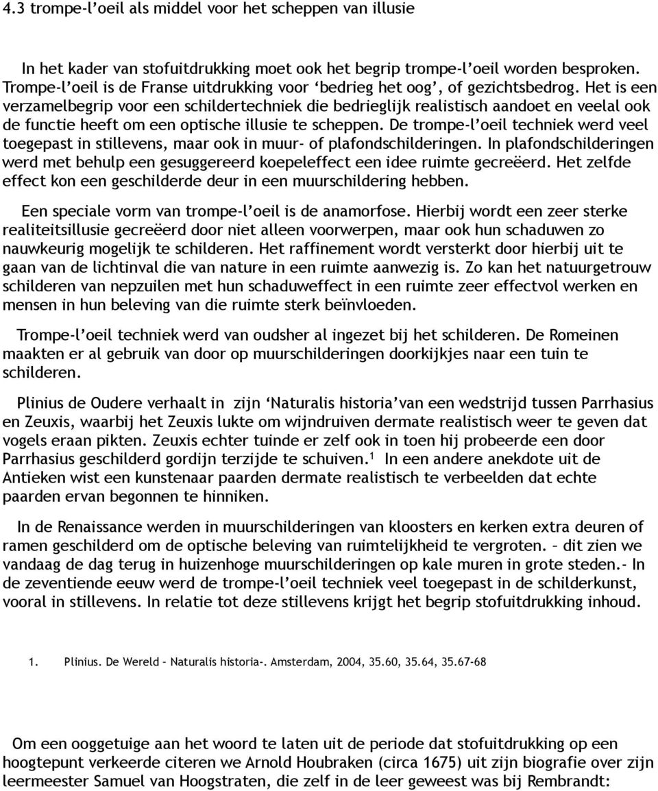 Het is een verzamelbegrip voor een schildertechniek die bedrieglijk realistisch aandoet en veelal ook de functie heeft om een optische illusie te scheppen.