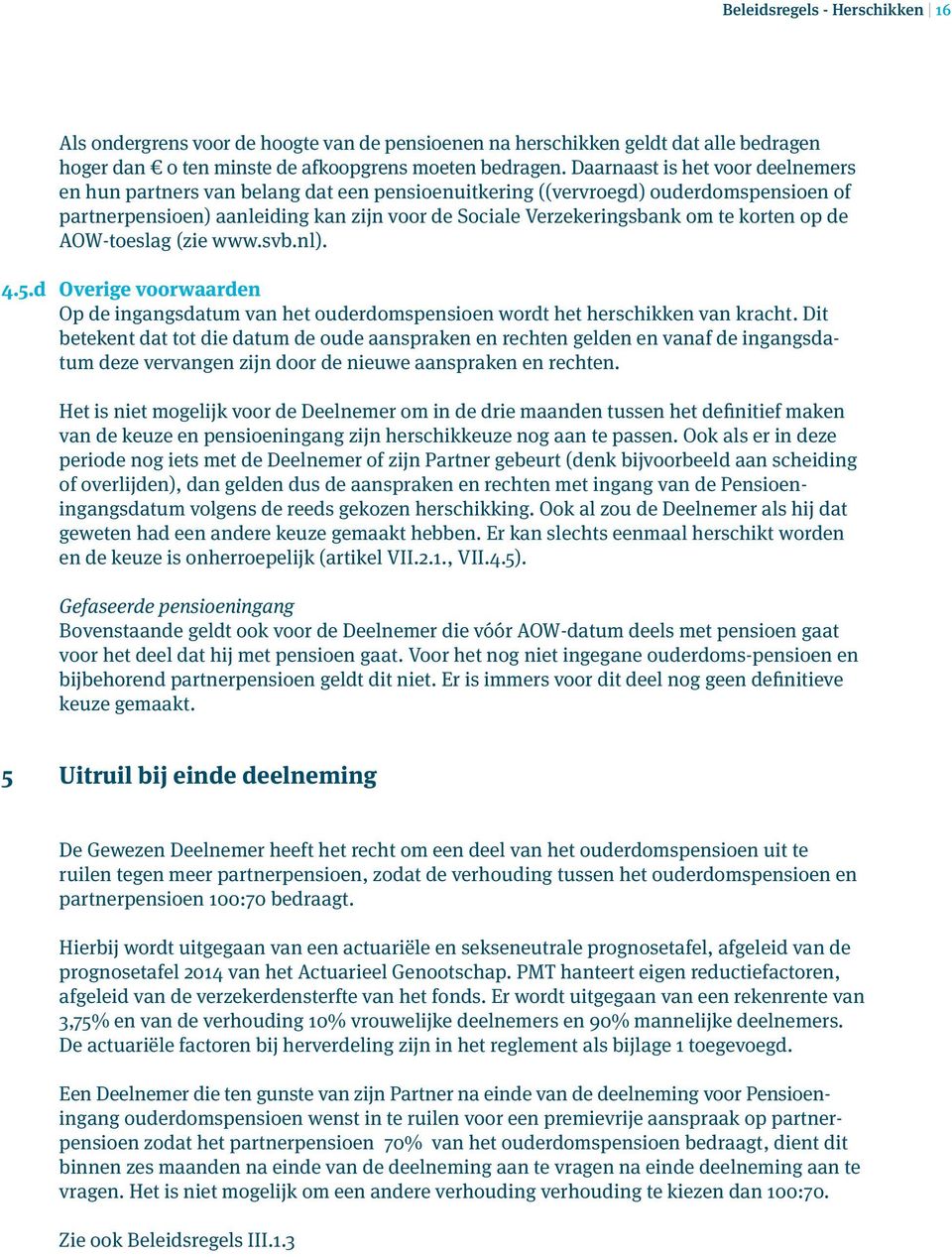 korten op de AOW-toeslag (zie www.svb.nl). 4.5.d Overige voorwaarden Op de ingangsdatum van het ouderdomspensioen wordt het herschikken van kracht.