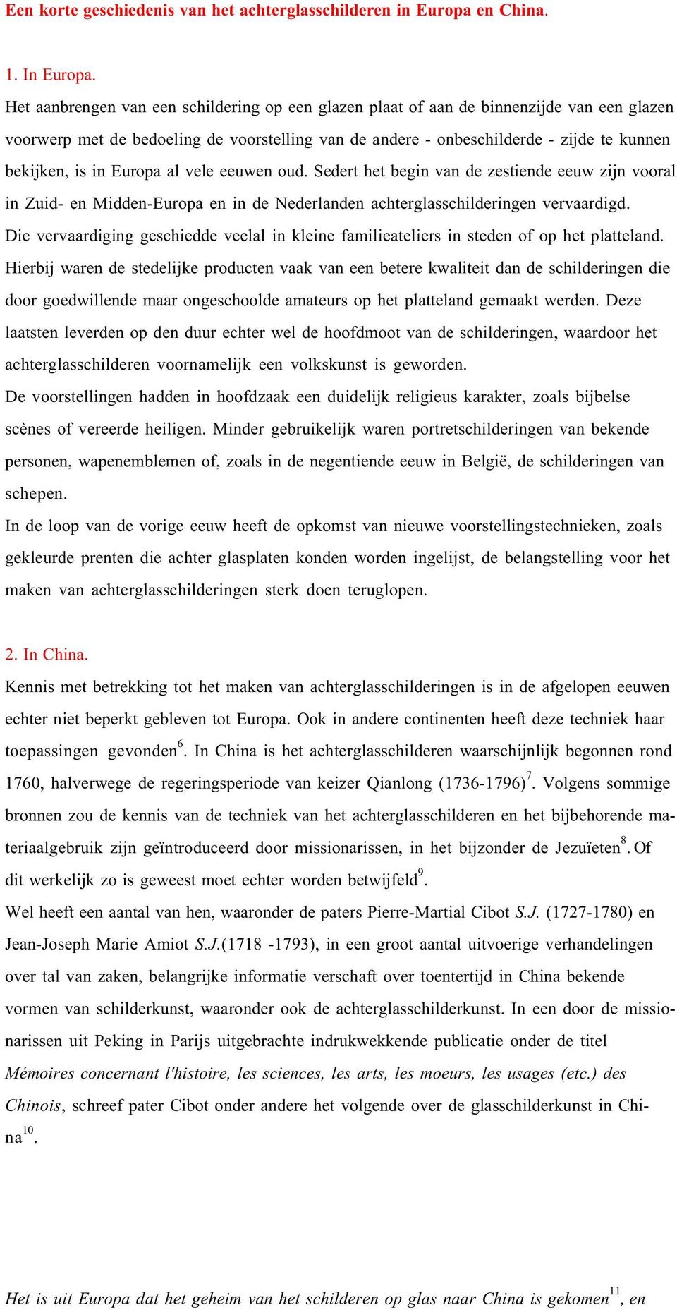 Europa al vele eeuwen oud. Sedert het begin van de zestiende eeuw zijn vooral in Zuid- en Midden-Europa en in de Nederlanden achterglasschilderingen vervaardigd.