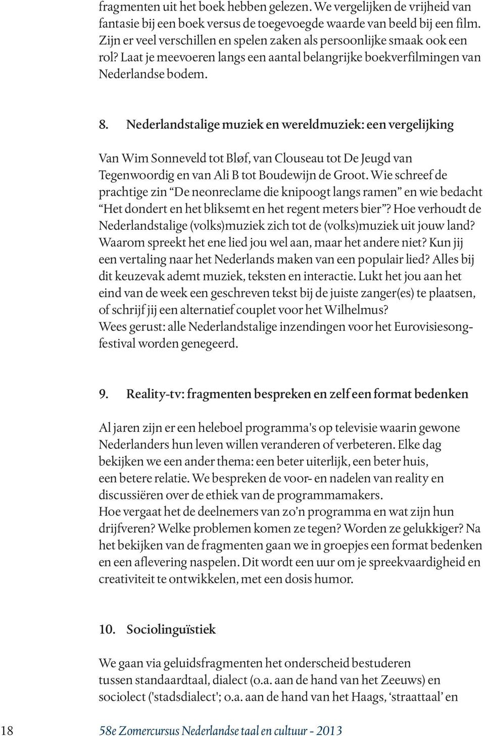 Nederlandstalige muziek en wereldmuziek: een vergelijking Van Wim Sonneveld tot Bløf, van Clouseau tot De Jeugd van Tegenwoordig en van Ali B tot Boudewijn de Groot.