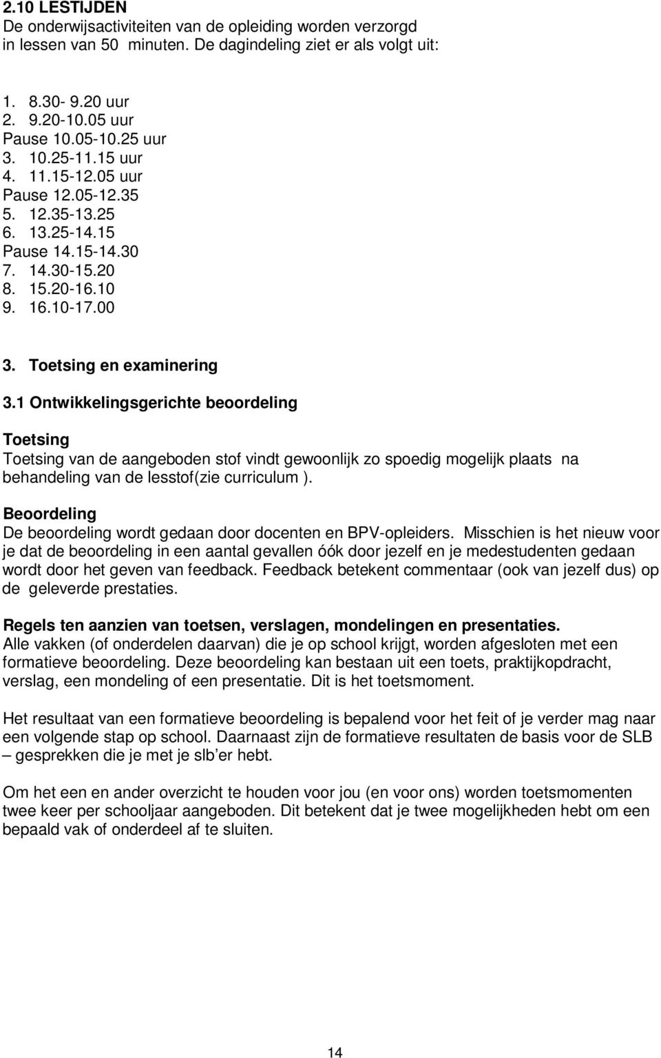 1 Ontwikkelingsgerichte beoordeling Toetsing Toetsing van de aangeboden stof vindt gewoonlijk zo spoedig mogelijk plaats na behandeling van de lesstof(zie curriculum ).