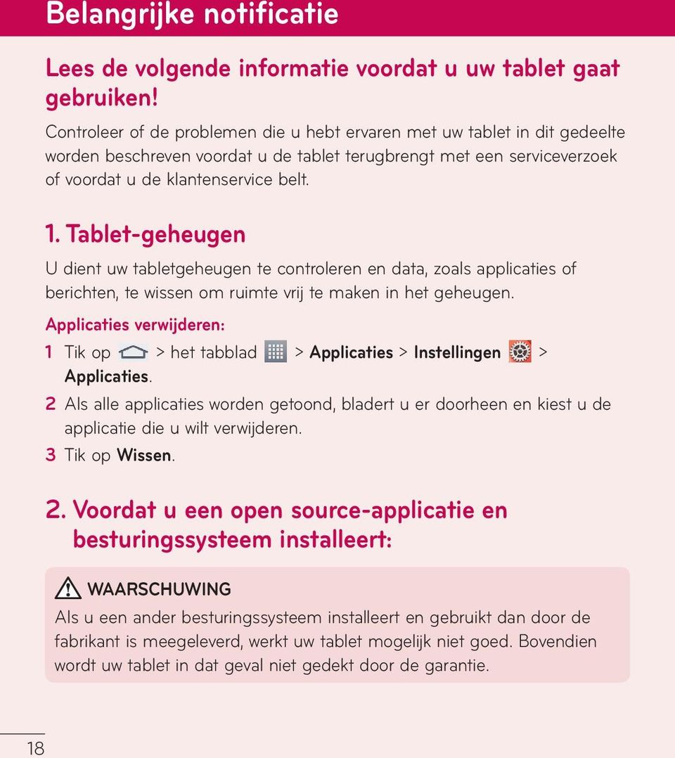 Tablet-geheugen U dient uw tabletgeheugen te controleren en data, zoals applicaties of berichten, te wissen om ruimte vrij te maken in het geheugen.