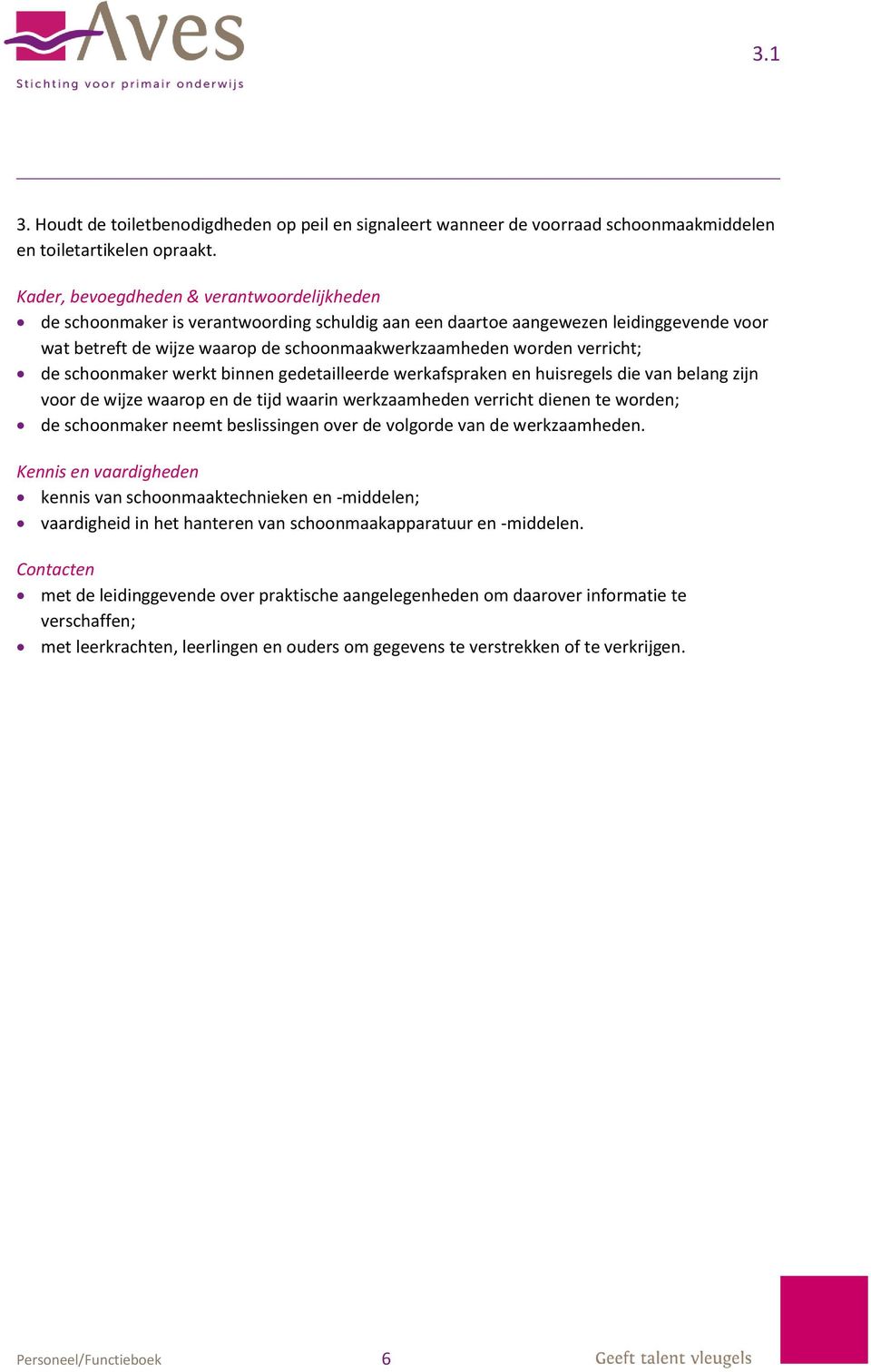 verricht; de schoonmaker werkt binnen gedetailleerde werkafspraken en huisregels die van belang zijn voor de wijze waarop en de tijd waarin werkzaamheden verricht dienen te worden; de schoonmaker