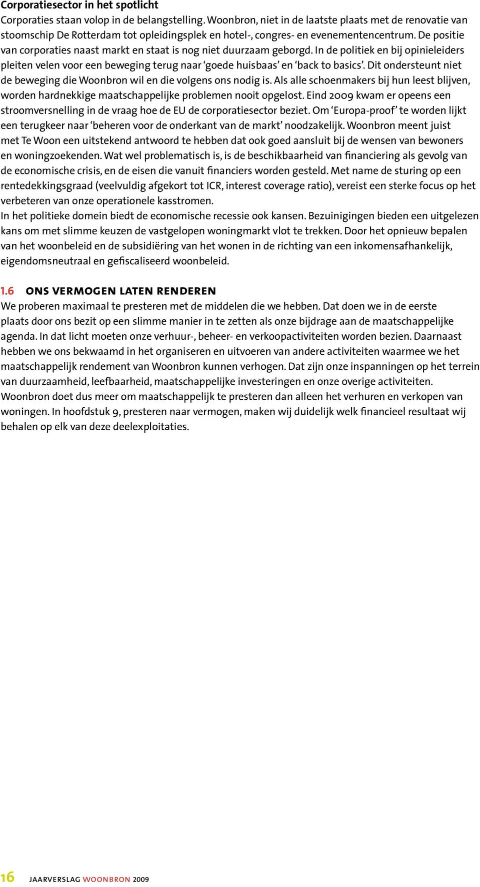 De positie van corporaties naast markt en staat is nog niet duurzaam geborgd. In de politiek en bij opinieleiders pleiten velen voor een beweging terug naar goede huisbaas en back to basics.