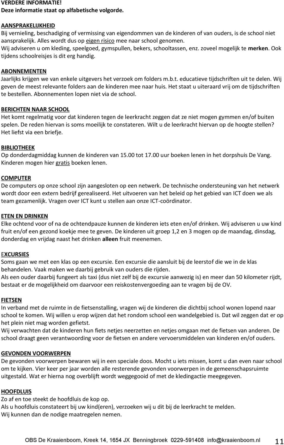 Wij adviseren u om kleding, speelgoed, gymspullen, bekers, schooltassen, enz. zoveel mogelijk te merken. Ook tijdens schoolreisjes is dit erg handig.