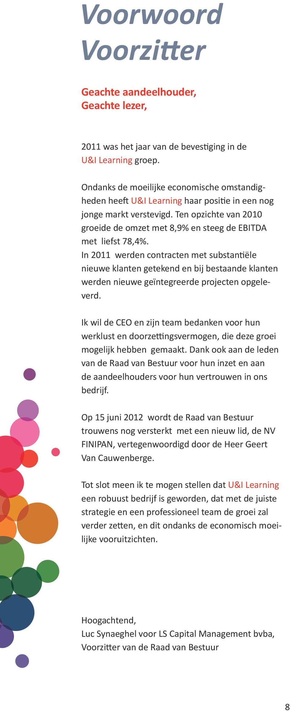 In 2011 werden contracten met substantiële nieuwe klanten getekend en bij bestaande klanten werden nieuwe geïntegreerde projecten opgeleverd.