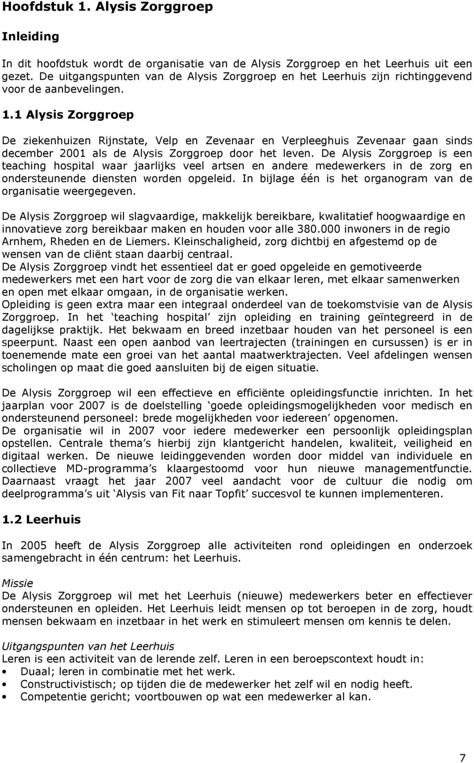 1 Alysis Zorggroep De ziekenhuizen Rijnstate, Velp en Zevenaar en Verpleeghuis Zevenaar gaan sinds december 2001 als de Alysis Zorggroep door het leven.