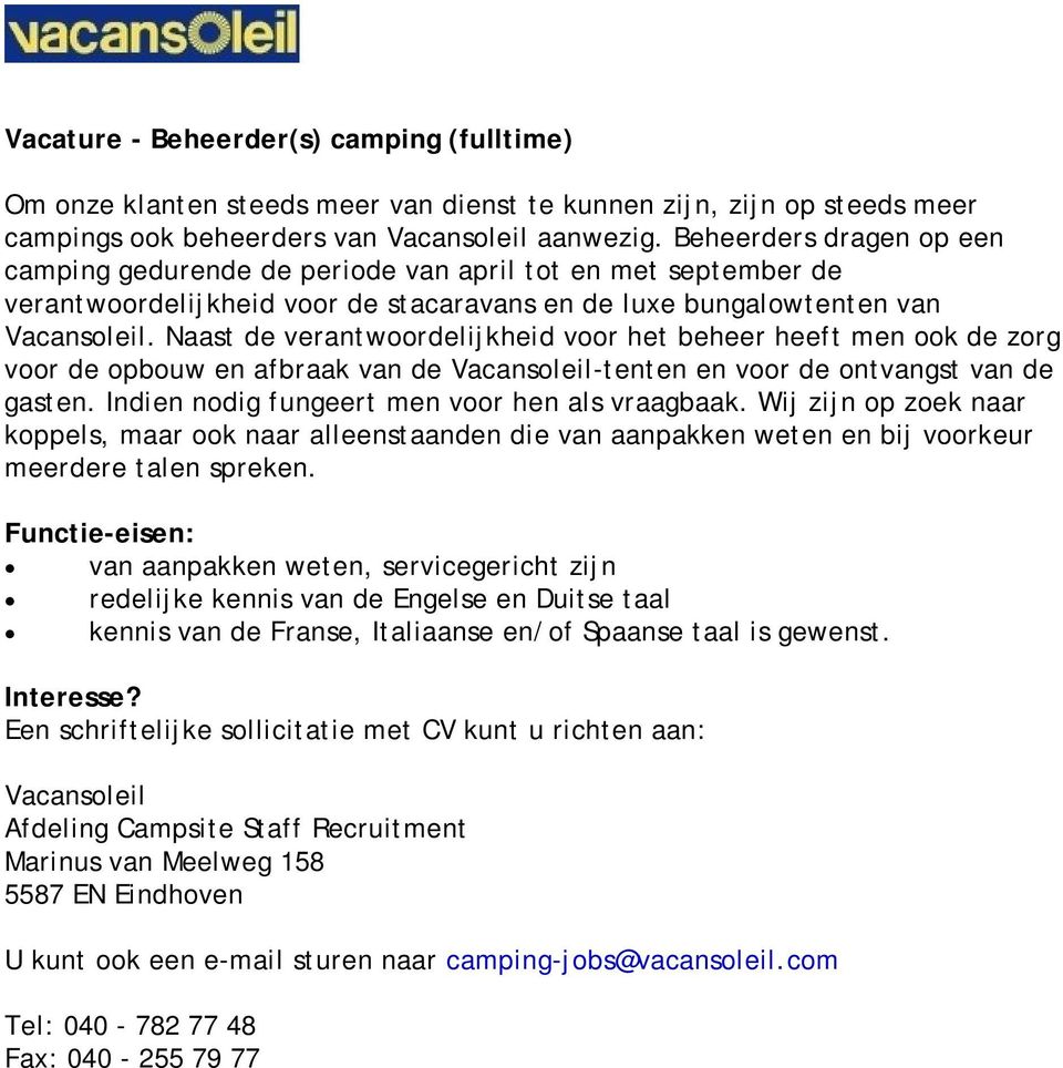 Naast de verantwrdelijkheid vr het beheer heeft men k de zrg vr de pbuw en afbraak van de Vacansleil-tenten en vr de ntvangst van de gasten. Indien ndig fungeert men vr hen als vraagbaak.