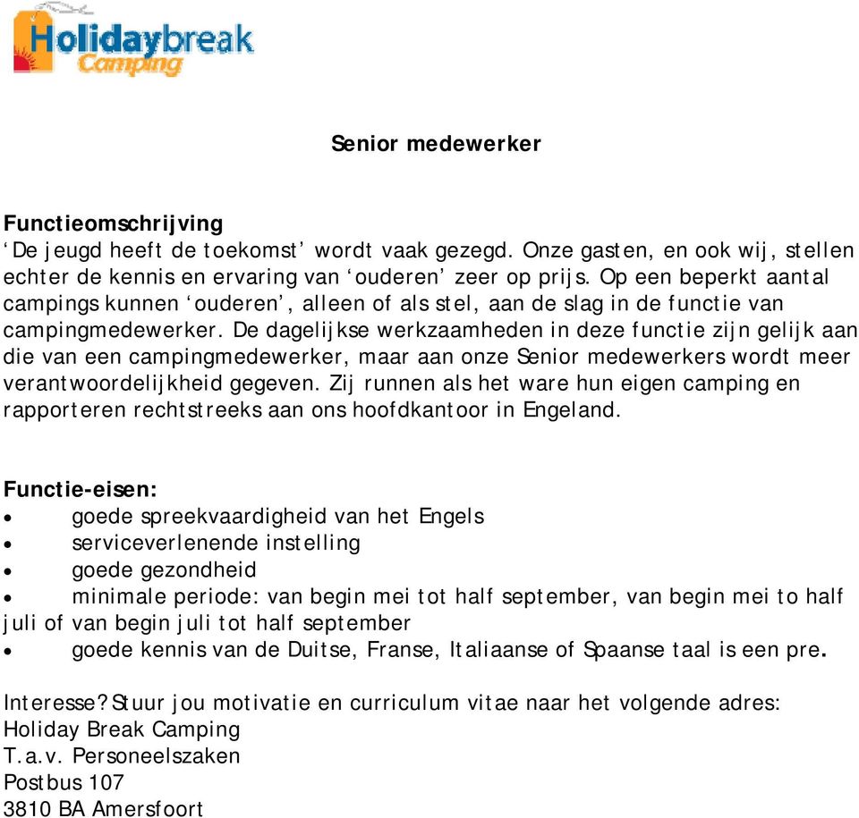 De dagelijkse werkzaamheden in deze functie zijn gelijk aan die van een campingmedewerker, maar aan nze Senir medewerkers wrdt meer verantwrdelijkheid gegeven.