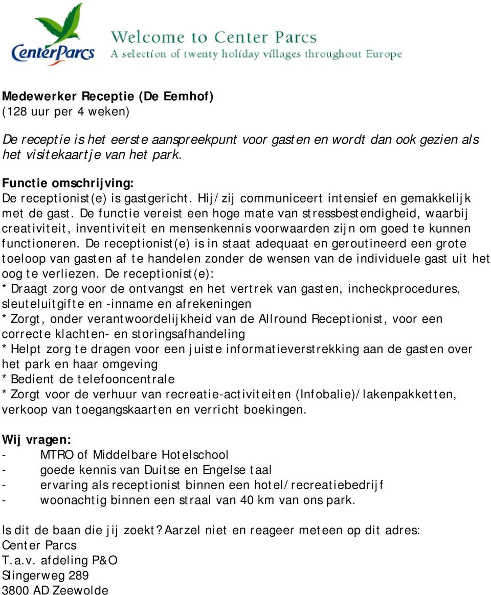 De functie vereist een hge mate van stressbestendigheid, waarbij creativiteit, inventiviteit en mensenkennis vrwaarden zijn m ged te kunnen functineren.