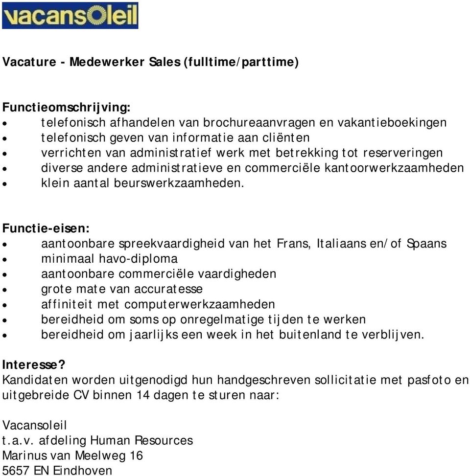 Functie-eisen: aantnbare spreekvaardigheid van het Frans, Italiaans en/f Spaans minimaal hav-diplma aantnbare cmmerciële vaardigheden grte mate van accuratesse affiniteit met cmputerwerkzaamheden