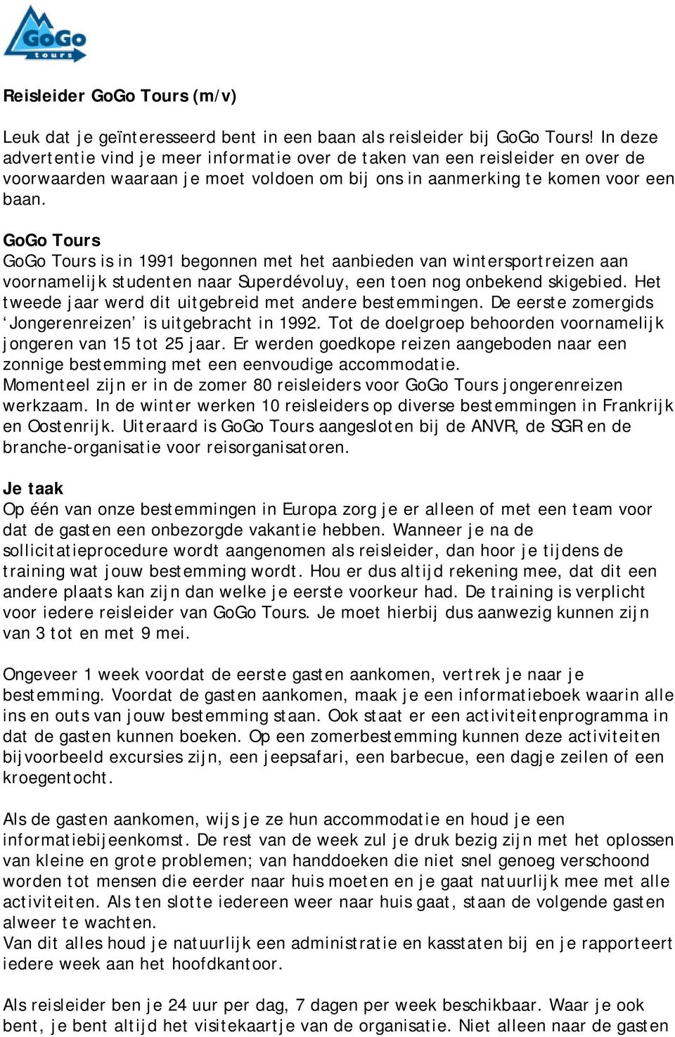 GG Turs GG Turs is in 1991 begnnen met het aanbieden van wintersprtreizen aan vrnamelijk studenten naar Superdévluy, een ten ng nbekend skigebied.