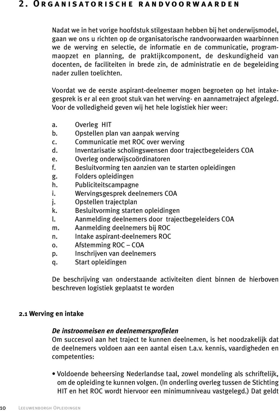 zullen toelichten. Voordat we de eerste aspirant-deelnemer mogen begroeten op het intakegesprek is er al een groot stuk van het werving- en aannametraject afgelegd.