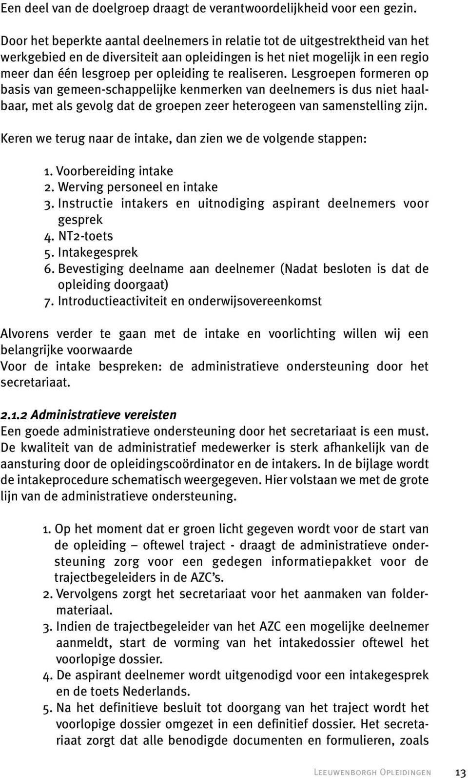 realiseren. Lesgroepen formeren op basis van gemeen-schappelijke kenmerken van deelnemers is dus niet haalbaar, met als gevolg dat de groepen zeer heterogeen van samenstelling zijn.