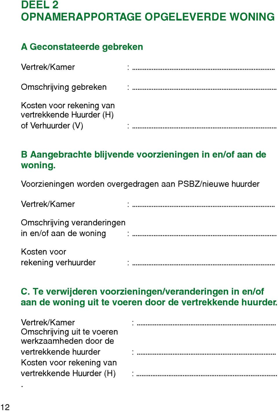 Voorzieningen worden overgedragen aan PSBZ/nieuwe huurder Vertrek/Kamer :... Omschrijving veranderingen in en/of aan de woning :... Kosten voor rekening verhuurder :... C.