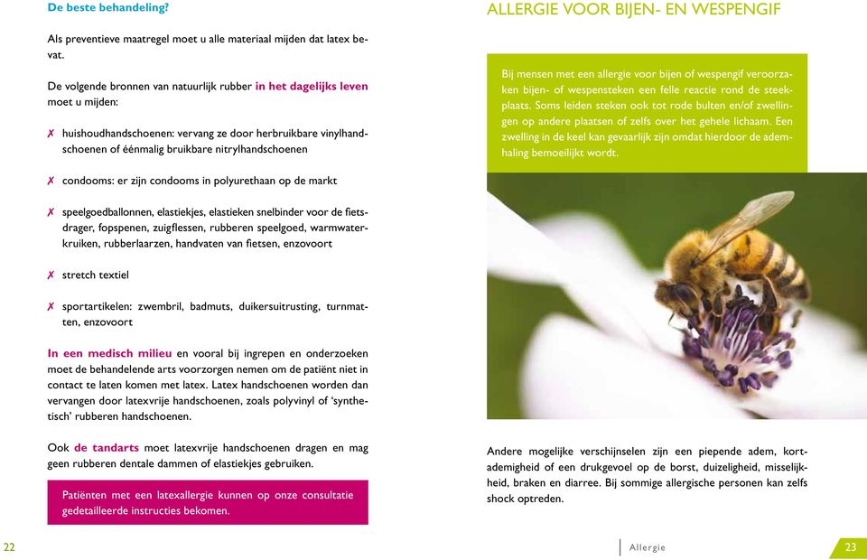 VOOR BIJEN- EN WESPENGIF Bij mensen met een allergie voor bijen of wespengif veroorzaken bijen- of wespensteken een felle reactie rond de steekplaats.