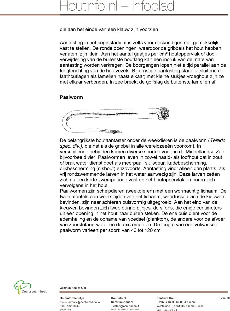 Aan het aantal gaatjes per cm² houtoppervlak of door verwijdering van de buitenste houtlaag kan een indruk van de mate van aantasting worden verkregen.