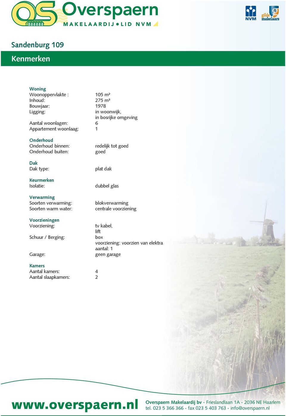 verwarming: Soorten warm water: Voorzieningen Voorziening: Schuur / Berging: Garage: redelijk tot goed goed plat dak dubbel glas