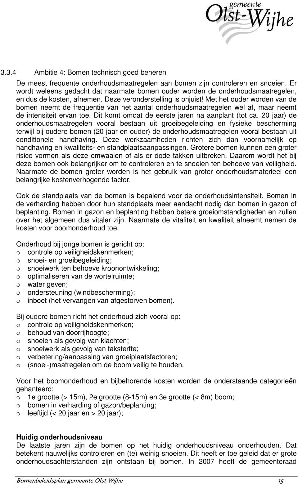 Met het ouder worden van de bomen neemt de frequentie van het aantal onderhoudsmaatregelen wel af, maar neemt de intensiteit ervan toe. Dit komt omdat de eerste jaren na aanplant (tot ca.