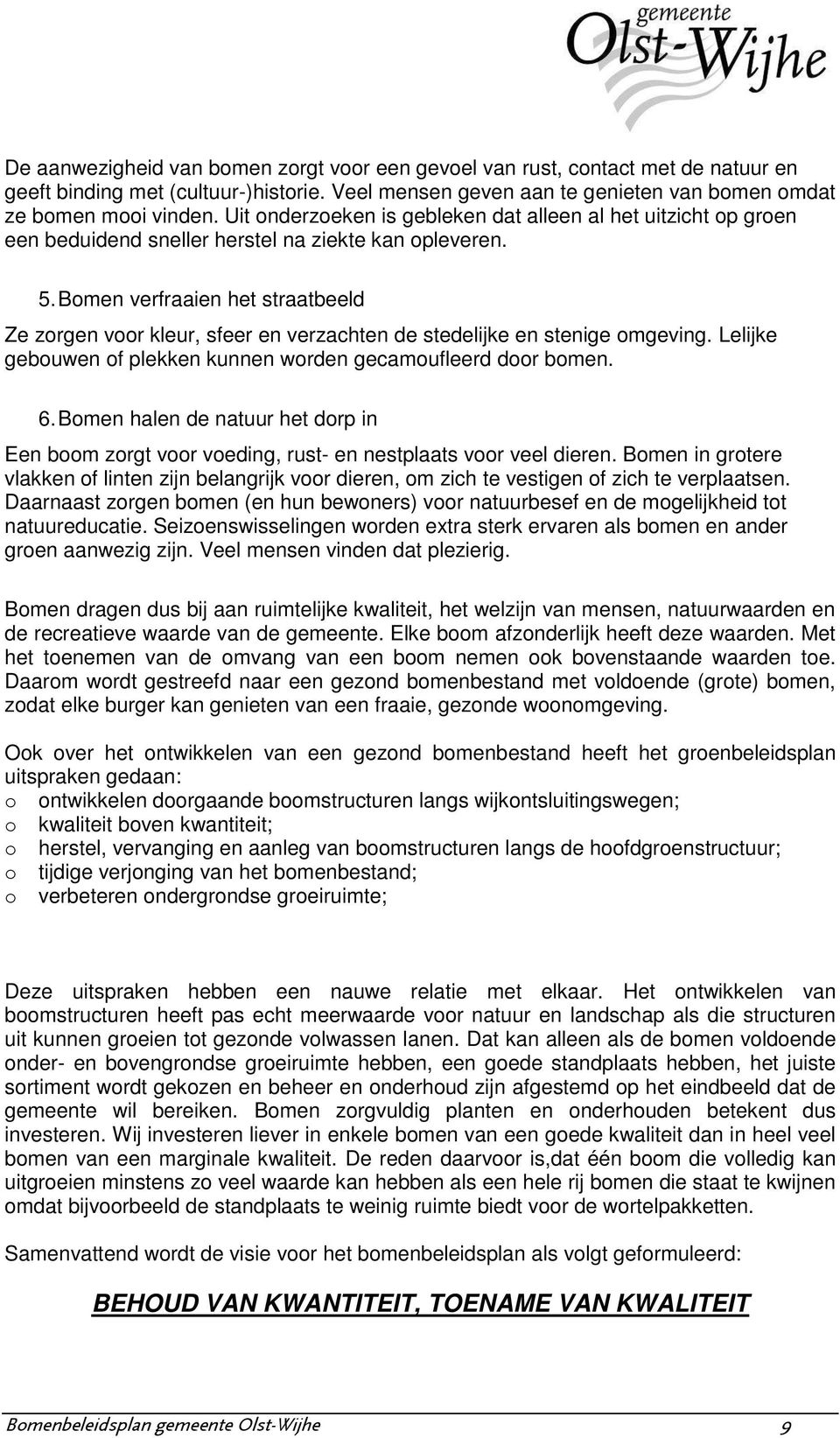 Bomen verfraaien het straatbeeld Ze zorgen voor kleur, sfeer en verzachten de stedelijke en stenige omgeving. Lelijke gebouwen of plekken kunnen worden gecamoufleerd door bomen. 6.