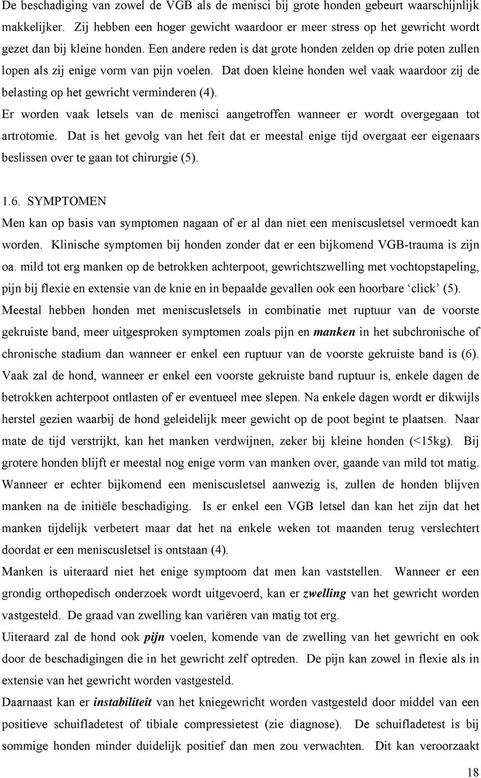 Een andere reden is dat grote honden zelden op drie poten zullen lopen als zij enige vorm van pijn voelen. Dat doen kleine honden wel vaak waardoor zij de belasting op het gewricht verminderen (4).