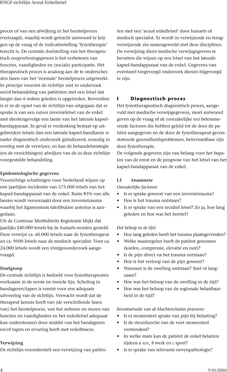 Het therapeutisch proces is analoog aan de te onderscheiden fasen van het normale herstelproces uitgewerkt.