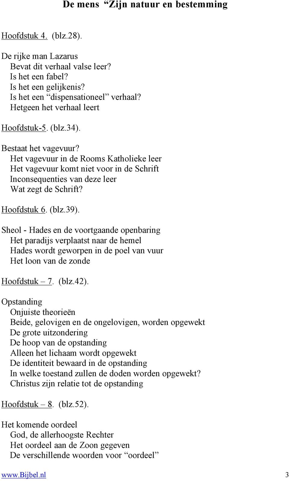 Sheol - Hades en de voortgaande openbaring Het paradijs verplaatst naar de hemel Hades wordt geworpen in de poel van vuur Het loon van de zonde Hoofdstuk 7. (blz.42).