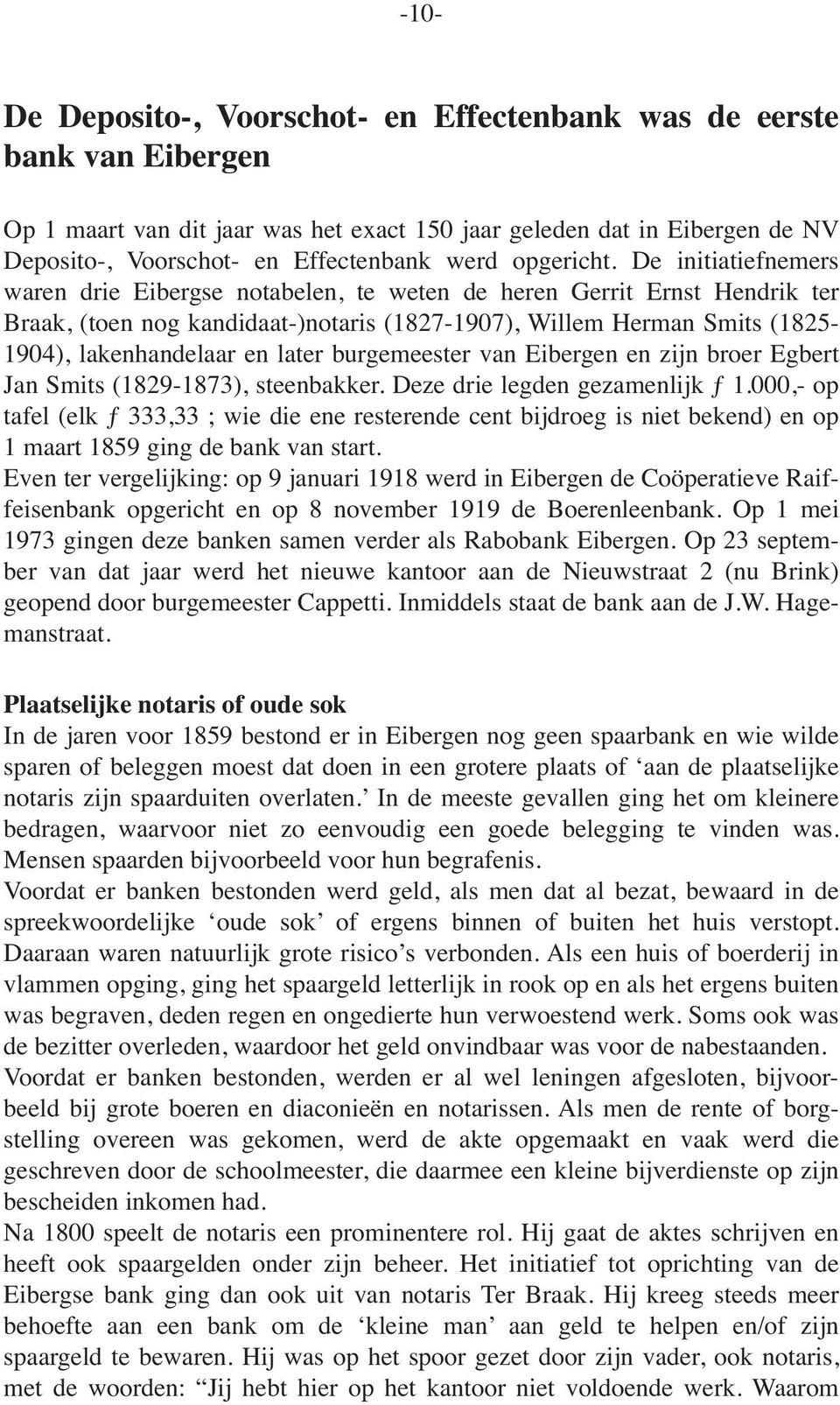 De initiatiefnemers waren drie Eibergse notabelen, te weten de heren Gerrit Ernst Hendrik ter Braak, (toen nog kandidaat-)notaris (1827-1907), Willem Herman Smits (1825-1904), lakenhandelaar en later