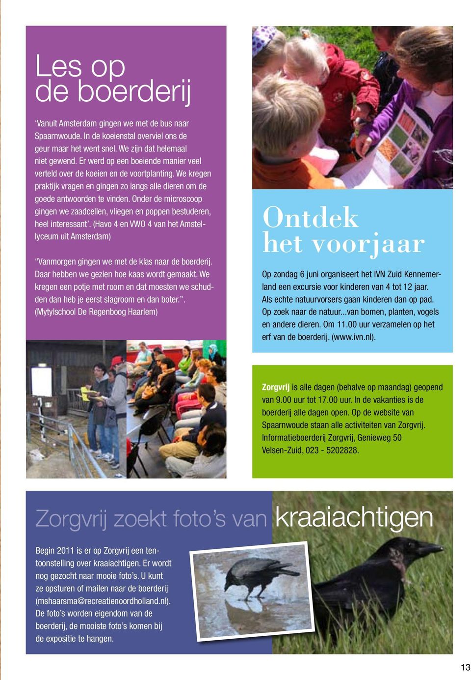 Onder de microscoop gingen we zaadcellen, vliegen en poppen bestuderen, heel interessant. (Havo 4 en VWO 4 van het Amstellyceum uit Amsterdam) Vanmorgen gingen we met de klas naar de boerderij.